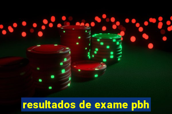 resultados de exame pbh